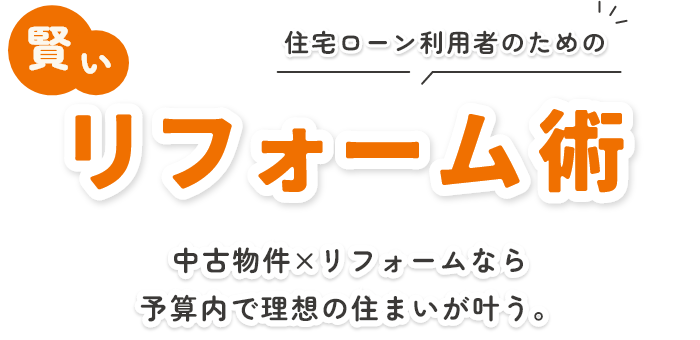 住宅ローン利用者のための賢いリフォーム術 中古物件×リフォームなら予算内で理想の住まいが叶う。