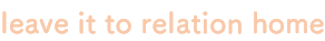 leave it to relation home
